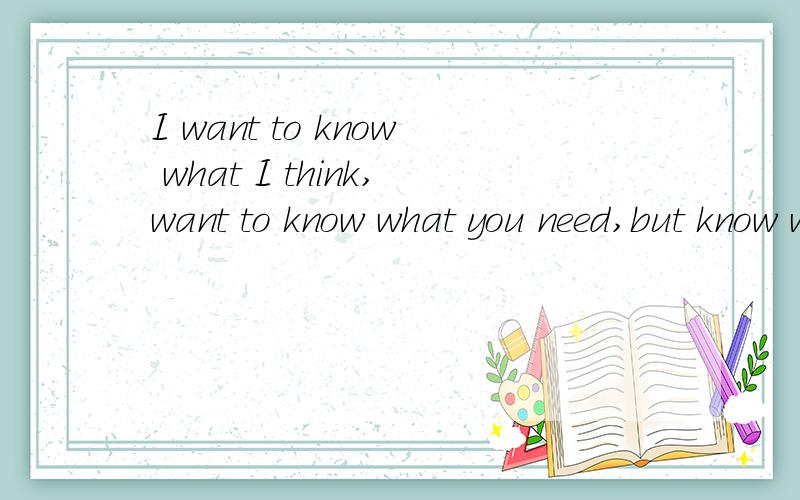I want to know what I think,want to know what you need,but know what can?
