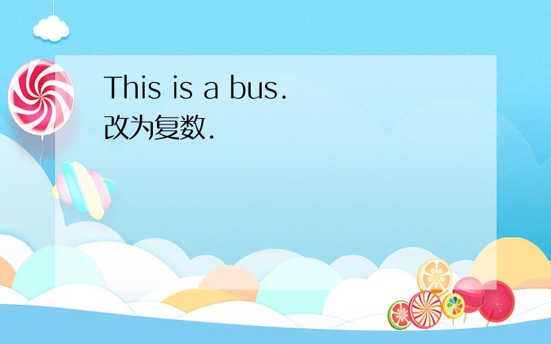 This is a bus.改为复数.
