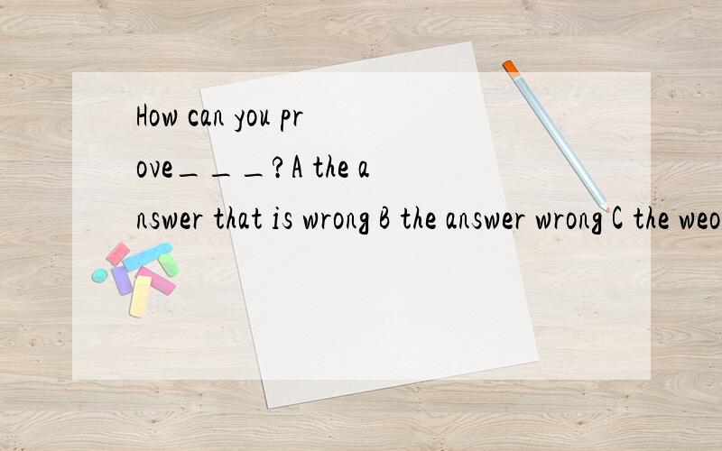 How can you prove___?A the answer that is wrong B the answer wrong C the weong answerD the answer wrong is that If you don't go to the cinema tonight,____ A so Will I B neither do I C nor will I D so I will