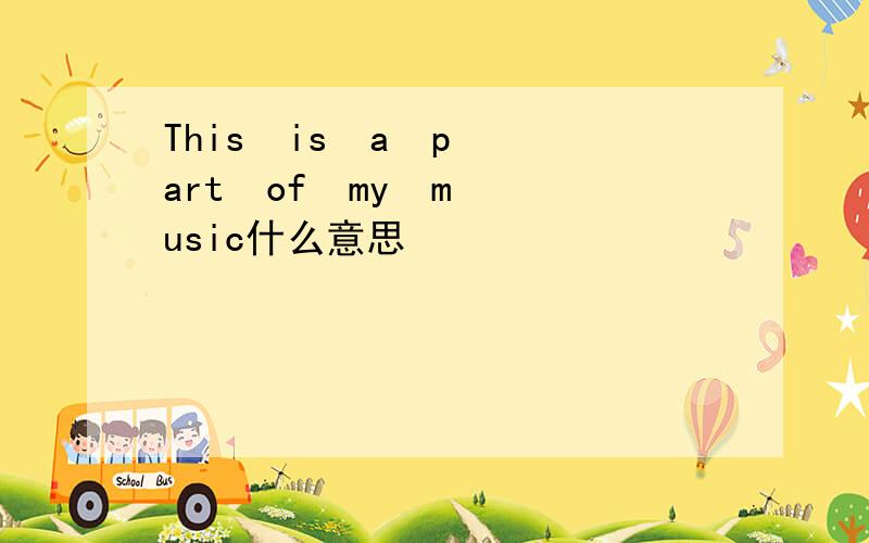 This  is  a  part  of  my  music什么意思