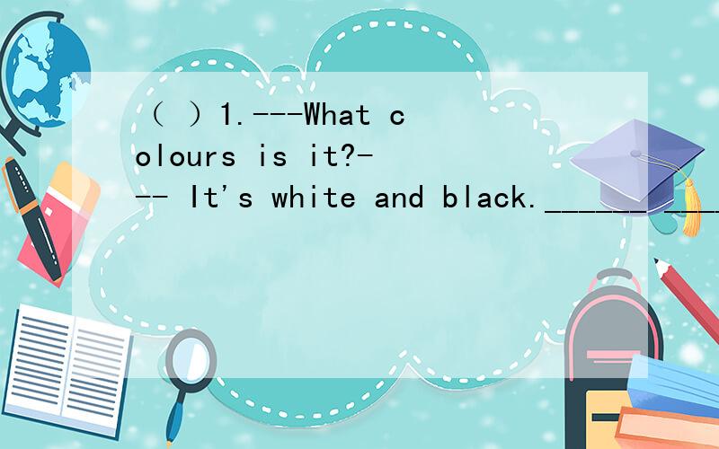 （ ）1.---What colours is it?--- It's white and black.______ ______ __ ___ A B C( )2.This is green apple._________ ____ ____A B C（ ）3.Where are they rackets _________ ___ ______A B C( ) 4.What're in the pencil-box?____________ __ ________A B C