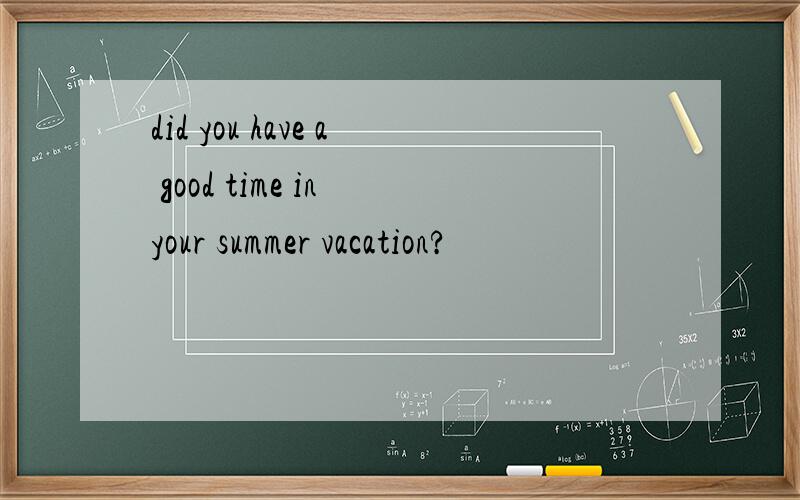 did you have a good time in your summer vacation?