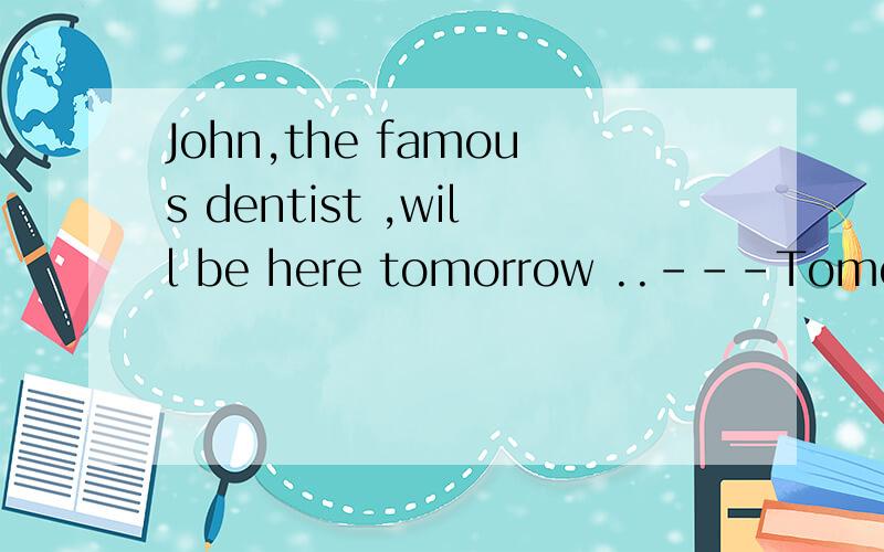 John,the famous dentist ,will be here tomorrow ..---Tomorrow I thought he __today .A was coming选A,怎么理解,过去进行时用在这里如何理解,