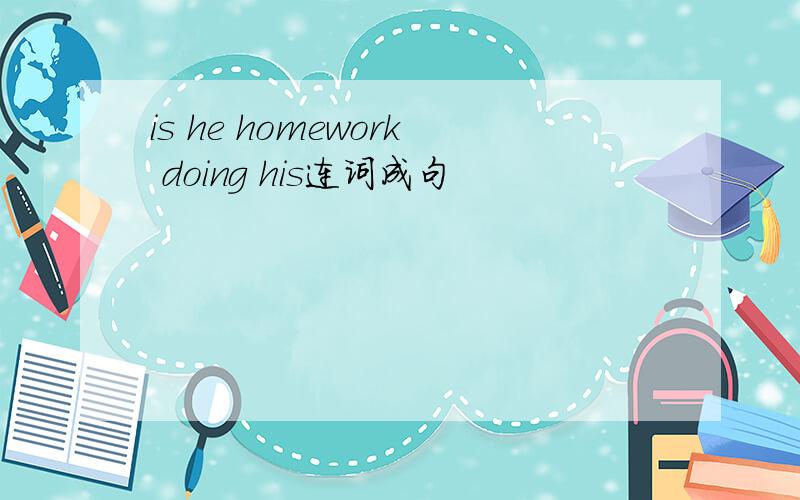 is he homework doing his连词成句