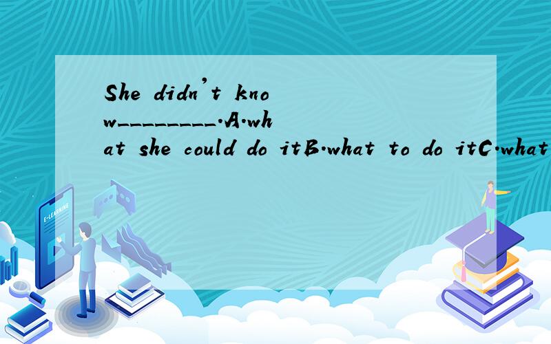 She didn't know________.A.what she could do itB.what to do itC.what she can doD.how to do it