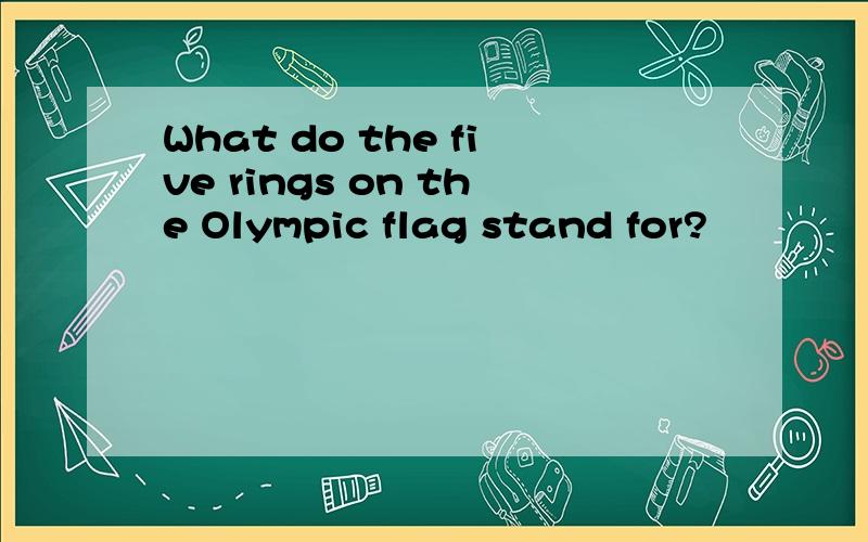 What do the five rings on the Olympic flag stand for?