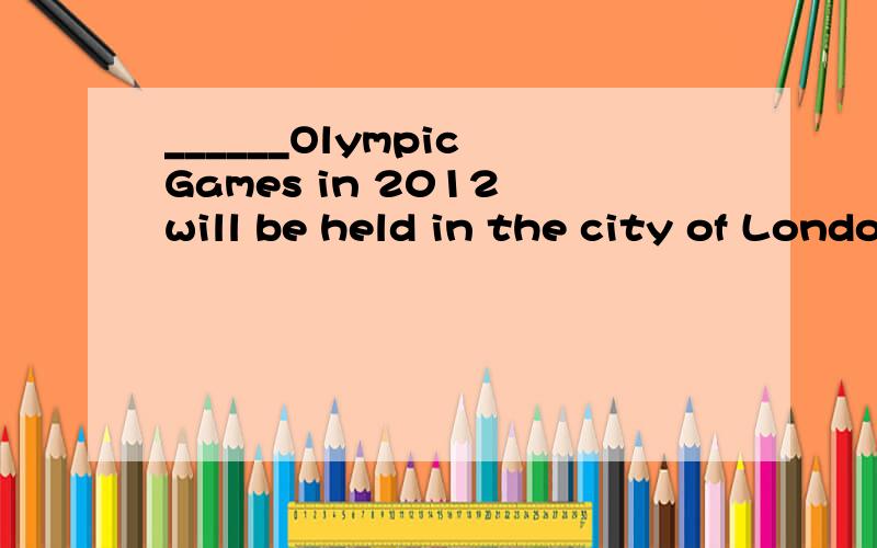 ______Olympic Games in 2012 will be held in the city of London.A 30 B The 30 C 30th D The 30th