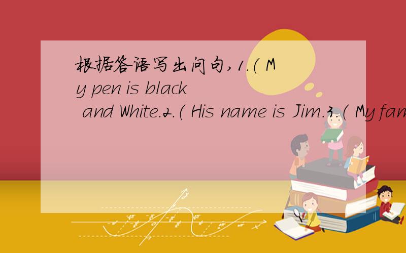 根据答语写出问句,1.（ My pen is black and White.2.（ His name is Jim.3.（ My family name is Zhang.4.（ Her first name is Alice.5.（ My phone number is 67784567