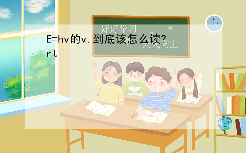 E=hv的v,到底该怎么读?rt