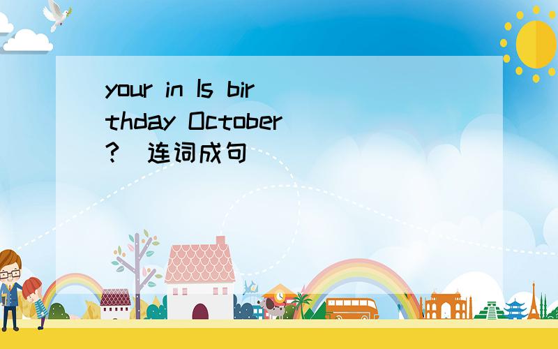 your in Is birthday October(?)连词成句