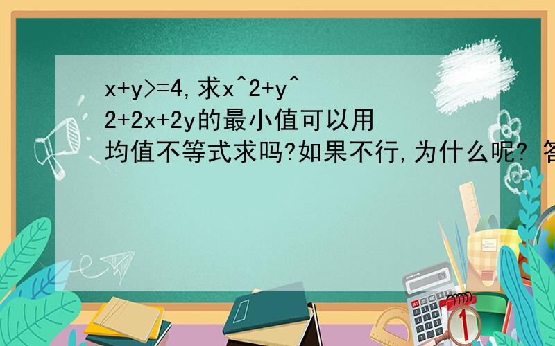 x+y>=4,求x^2+y^2+2x+2y的最小值可以用均值不等式求吗?如果不行,为什么呢? 答案是16!