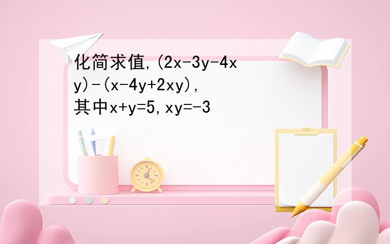 化简求值,(2x-3y-4xy)-(x-4y+2xy),其中x+y=5,xy=-3
