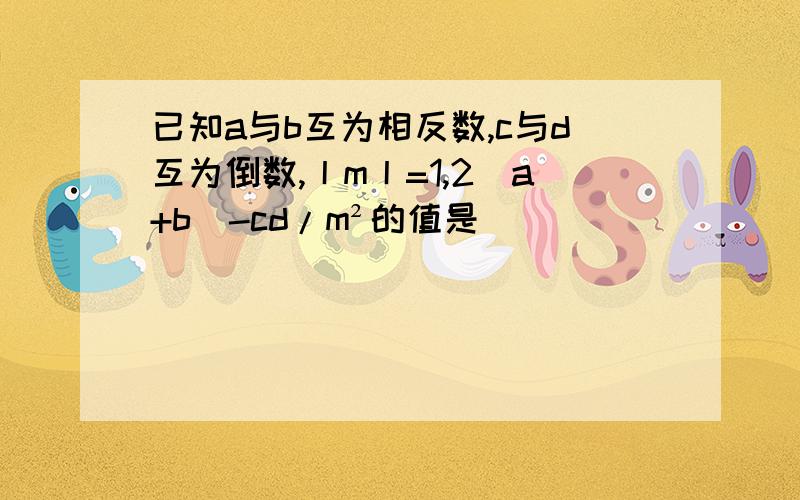 已知a与b互为相反数,c与d互为倒数,丨m丨=1,2（a+b）-cd/m²的值是（ ）
