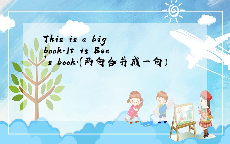 This is a big book.It is Ben's book.(两句合并成一句）