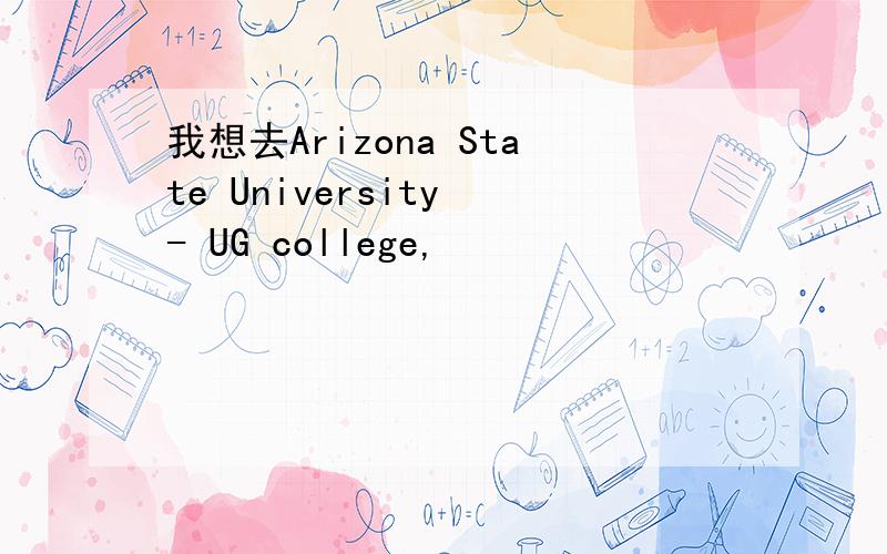 我想去Arizona State University - UG college,