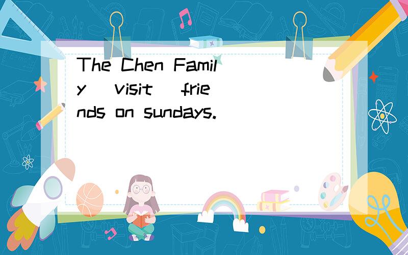 The Chen Family (visit) friends on sundays.