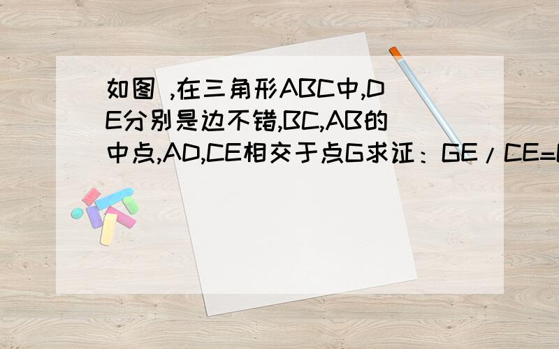 如图 ,在三角形ABC中,DE分别是边不错,BC,AB的中点,AD,CE相交于点G求证：GE/CE=GD/AD=1/3要用相似来解决
