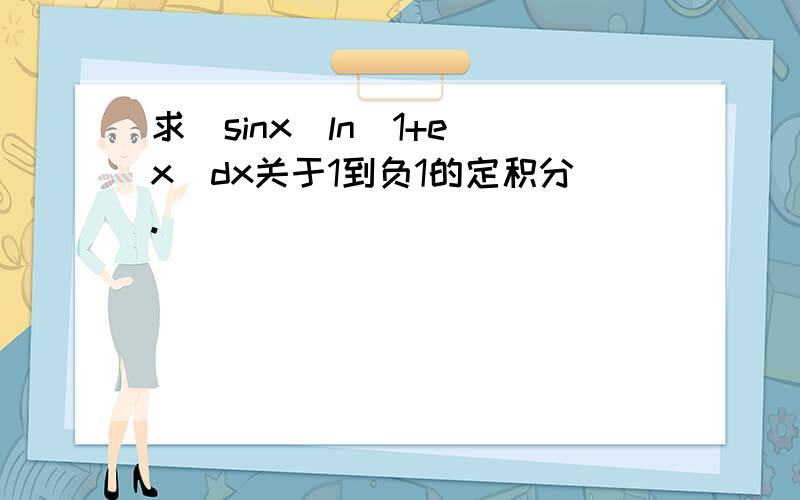 求(sinx)ln(1+e^x)dx关于1到负1的定积分.
