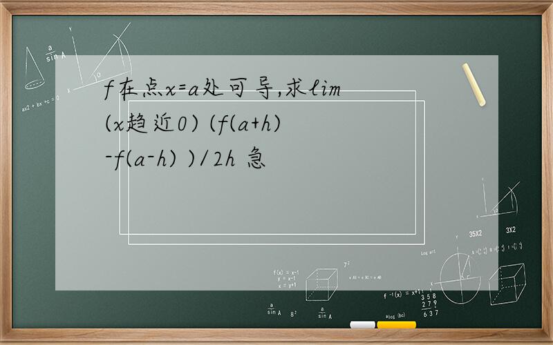 f在点x=a处可导,求lim(x趋近0) (f(a+h)-f(a-h) )/2h 急