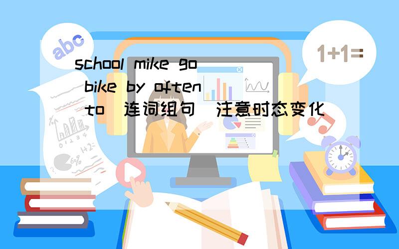school mike go bike by often to（连词组句）注意时态变化