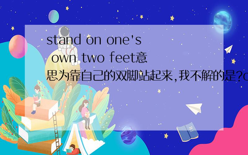 stand on one's own two feet意思为靠自己的双脚站起来,我不解的是?own前为何要加one's 请说明