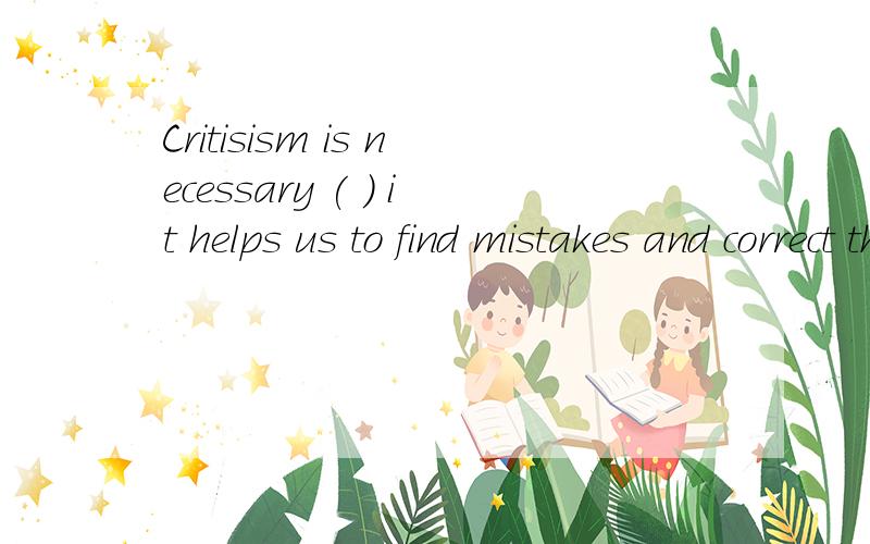 Critisism is necessary ( ) it helps us to find mistakes and correct them.A.in thatB.in whichchoose?why?