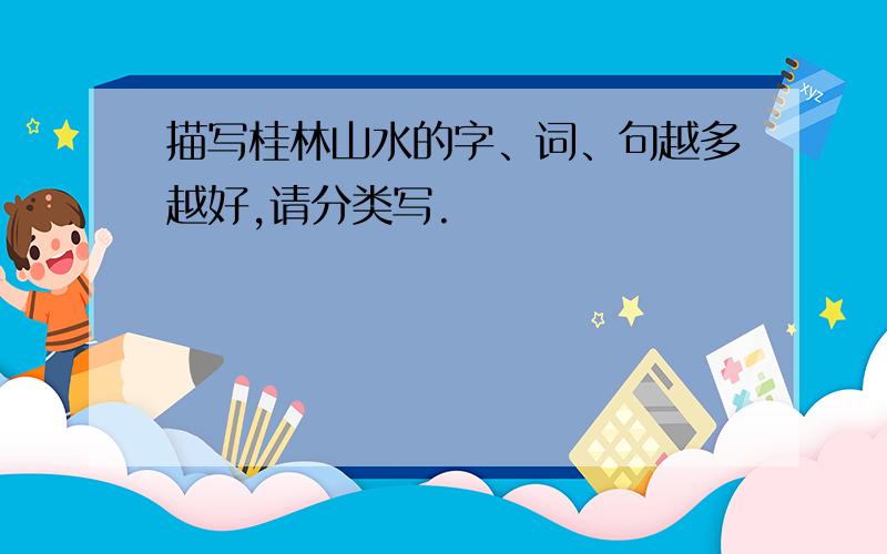 描写桂林山水的字、词、句越多越好,请分类写.
