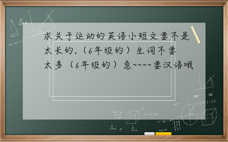 求关于运动的英语小短文要不是太长的,（6年级的）生词不要太多（6年级的）急~~~~要汉语哦