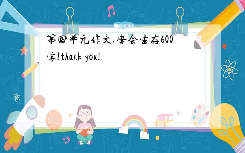 第四单元作文,学会生存600字!thank you!