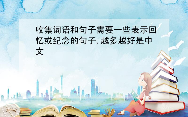 收集词语和句子需要一些表示回忆或纪念的句子,越多越好是中文