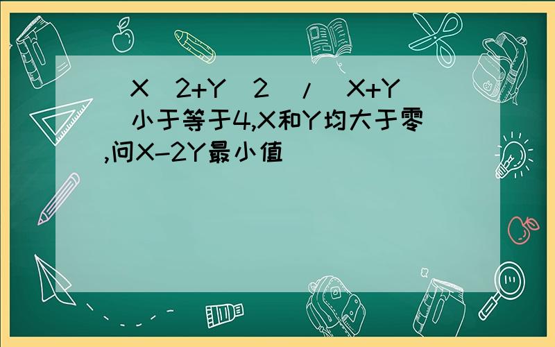 (X^2+Y^2)/(X+Y)小于等于4,X和Y均大于零,问X-2Y最小值