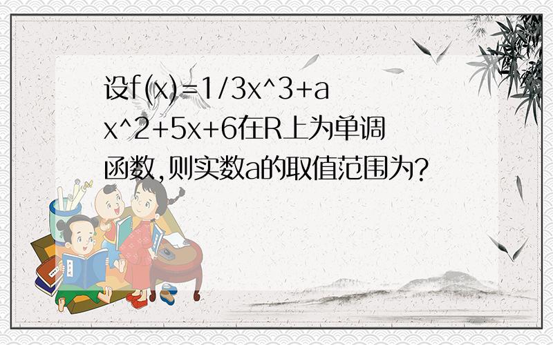 设f(x)=1/3x^3+ax^2+5x+6在R上为单调函数,则实数a的取值范围为?