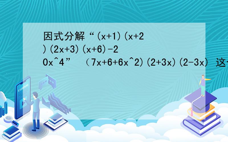 因式分解“(x+1)(x+2)(2x+3)(x+6)-20x^4” （7x+6+6x^2)(2+3x)(2-3x) 这个错的那答案是什么 ^这个后跟的就是这个数的次数
