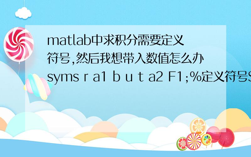 matlab中求积分需要定义符号,然后我想带入数值怎么办syms r a1 b u t a2 F1;%定义符号S1='-10/3*r*cos(2*a1-b-u+t)';%要求积分的式子F1=int(int(S1,u,0,pi+a1+t),a1,b-a2,b);%积分结果为F1 =- (10*r*(cos(b - 2*a2 + t)/2 - cos(b