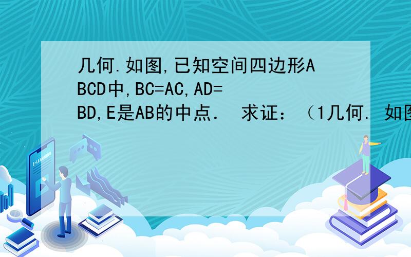 几何.如图,已知空间四边形ABCD中,BC=AC,AD=BD,E是AB的中点． 求证：（1几何. 如图,已知空间四边形ABCD中,BC=AC,AD=BD,E是AB的中点．求证：（1）AB⊥平面CDE；（2）平面CDE⊥平面ABC．