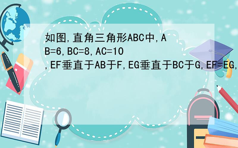 如图,直角三角形ABC中,AB=6,BC=8,AC=10,EF垂直于AB于F,EG垂直于BC于G,EF=EG,ED垂直于AC于D,ED=2.7,求四边形BGEF的面积