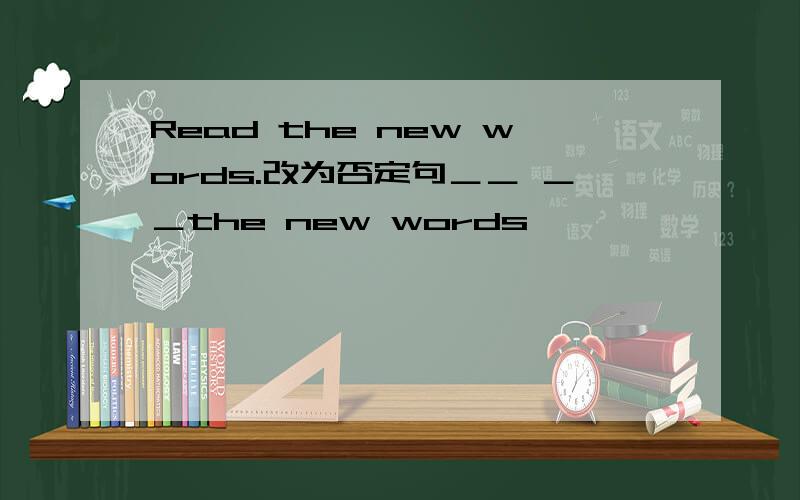 Read the new words.改为否定句＿＿ ＿＿the new words