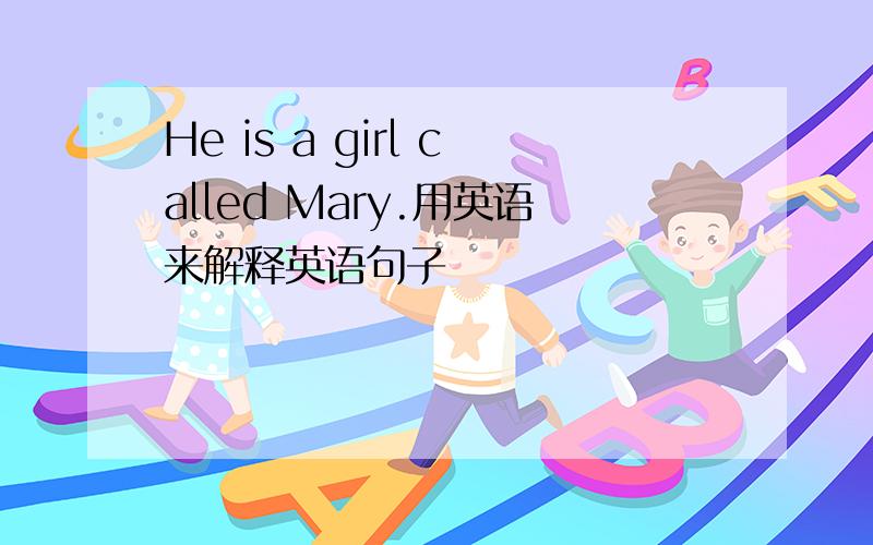 He is a girl called Mary.用英语来解释英语句子