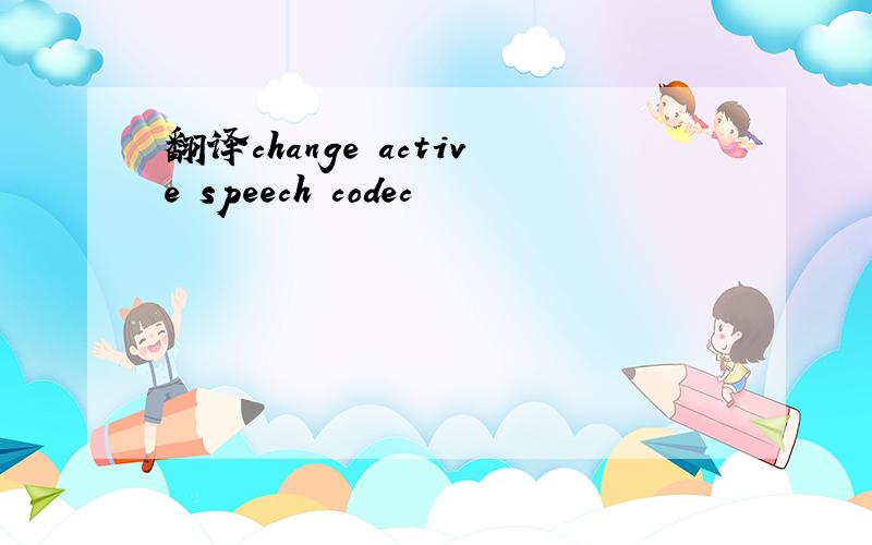翻译change active speech codec