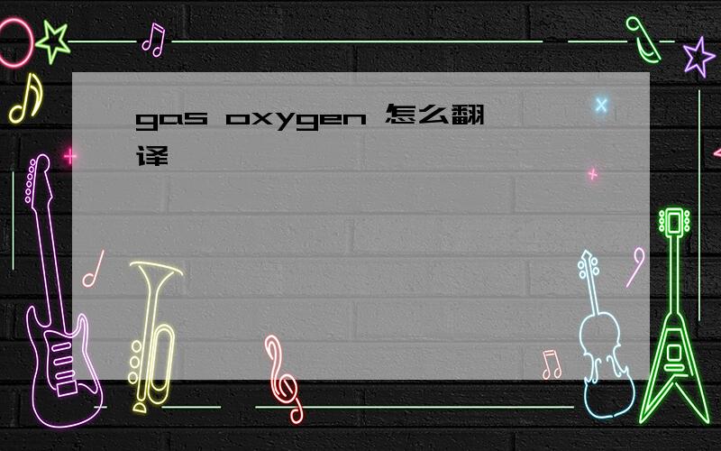 gas oxygen 怎么翻译