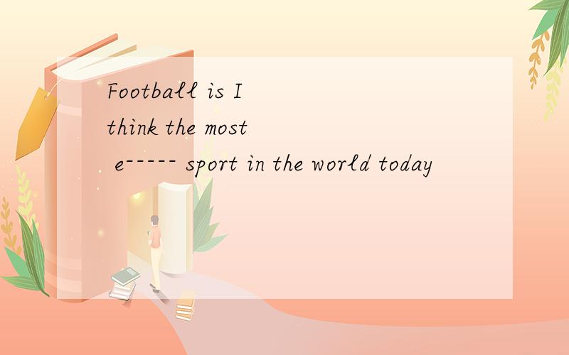Football is I think the most e----- sport in the world today