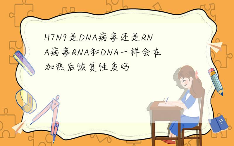 H7N9是DNA病毒还是RNA病毒RNA和DNA一样会在加热后恢复性质吗
