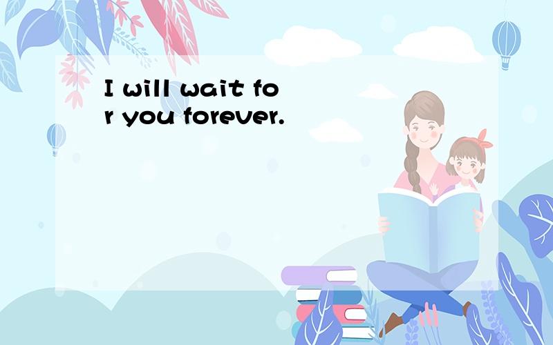 I will wait for you forever.