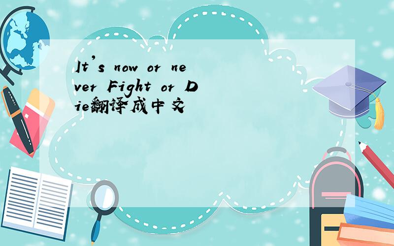It's now or never Fight or Die翻译成中文