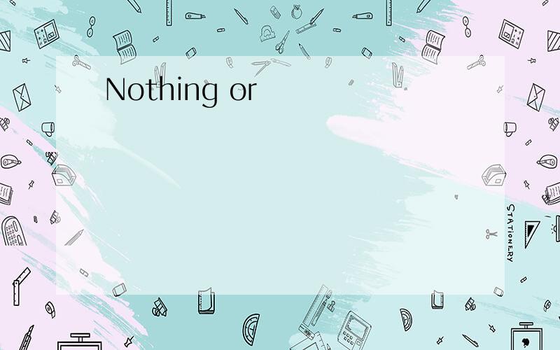 Nothing or