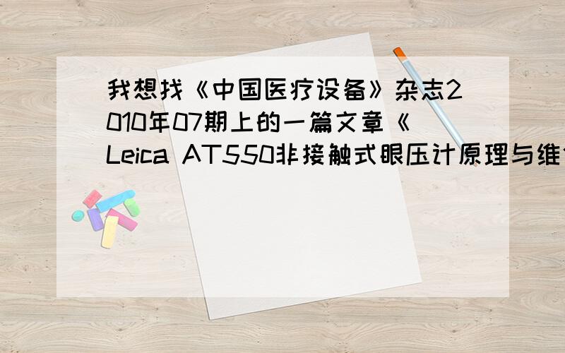 我想找《中国医疗设备》杂志2010年07期上的一篇文章《Leica AT550非接触式眼压计原理与维修》,如果你有,请发给我pointtern@126.com,
