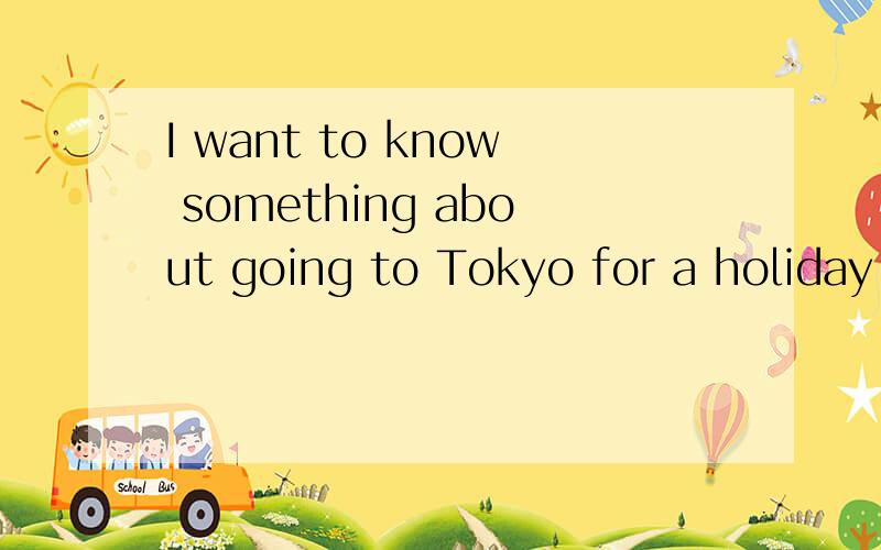 I want to know something about going to Tokyo for a holiday.为什么go,用ing形式,请解释是什么语法现象造成的.