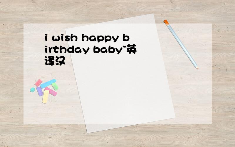 i wish happy birthday baby~英译汉