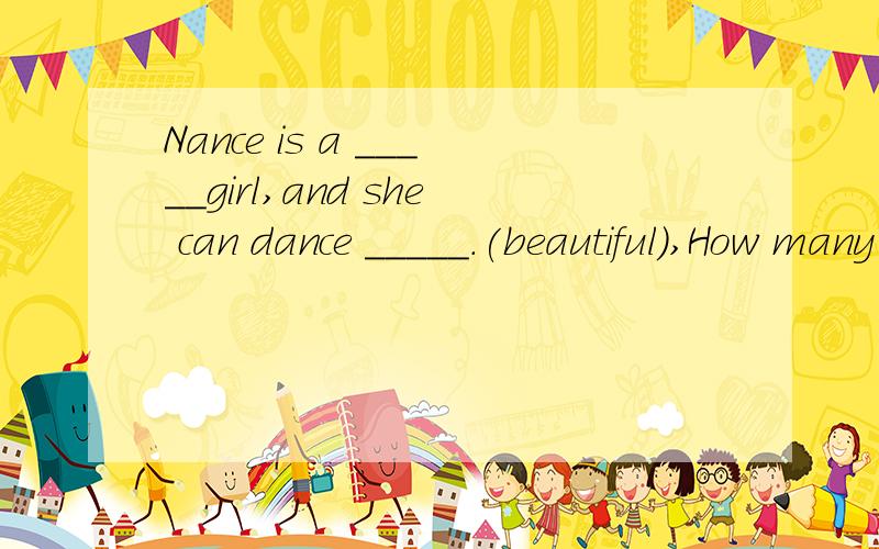 Nance is a _____girl,and she can dance _____.(beautiful),How many _____(class) do you have every day?May swings as ______(slow) as her brother.—What's the weather like in Wuxi?—It often_____(rain)Where______you just now?I ____on the playground.A.