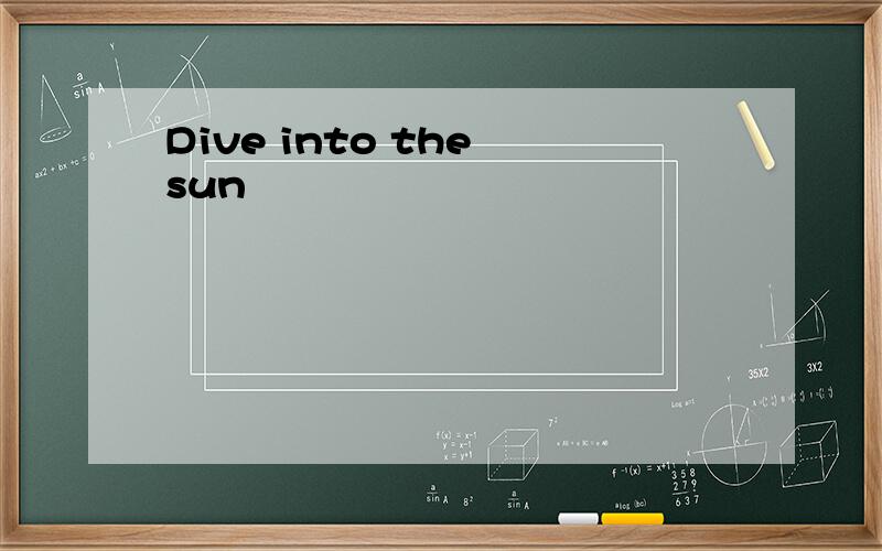 Dive into the sun